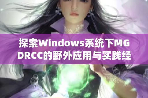 探索Windows系统下MGDRCC的野外应用与实践经验分享