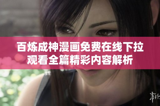 百炼成神漫画免费在线下拉观看全篇精彩内容解析
