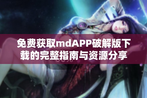 免费获取mdAPP破解版下载的完整指南与资源分享