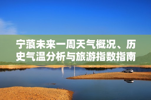 宁蒗未来一周天气概况、历史气温分析与旅游指数指南