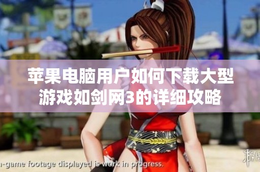苹果电脑用户如何下载大型游戏如剑网3的详细攻略