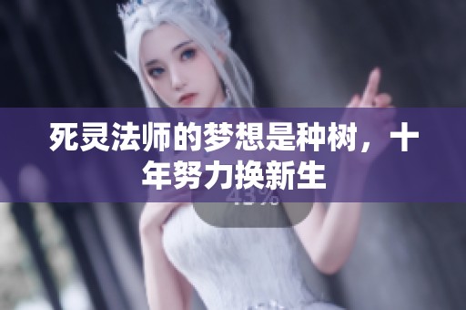 死灵法师的梦想是种树，十年努力换新生