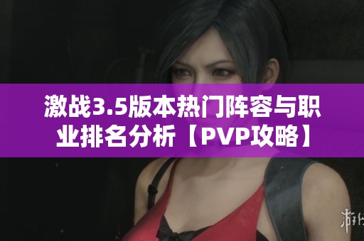 激战3.5版本热门阵容与职业排名分析【PVP攻略】