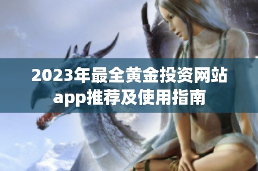 2023年最全黄金投资网站app推荐及使用指南