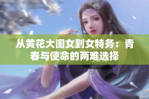 从黄花大闺女到女特务：青春与使命的两难选择