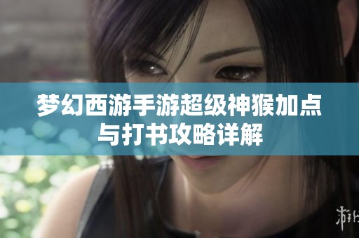 梦幻西游手游超级神猴加点与打书攻略详解
