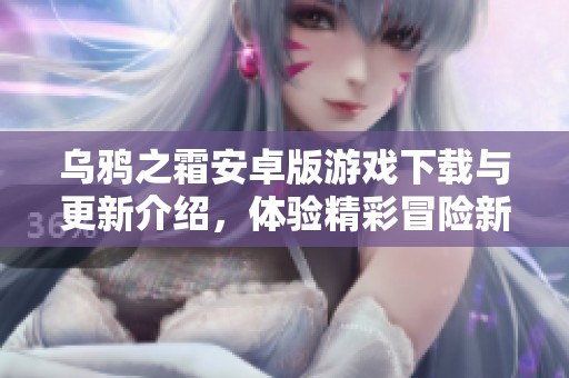 乌鸦之霜安卓版游戏下载与更新介绍，体验精彩冒险新版本