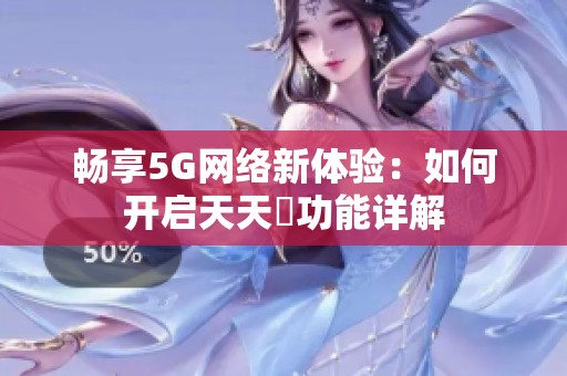 畅享5G网络新体验：如何开启天天奭功能详解