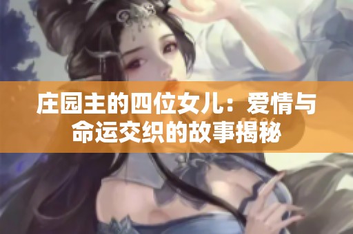 庄园主的四位女儿：爱情与命运交织的故事揭秘