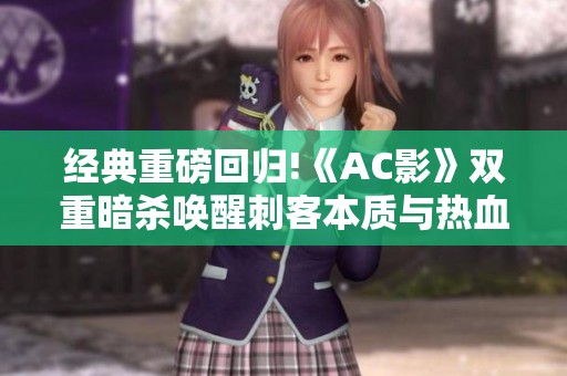 经典重磅回归!《AC影》双重暗杀唤醒刺客本质与热血