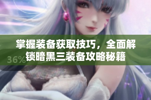 掌握装备获取技巧，全面解锁暗黑三装备攻略秘籍