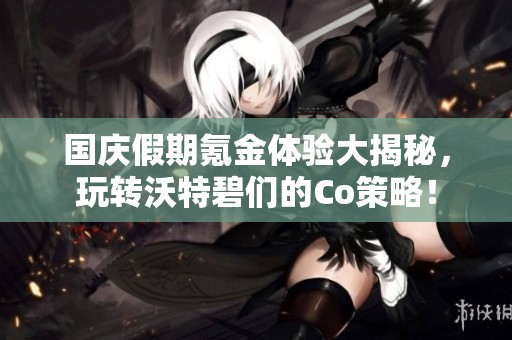 国庆假期氪金体验大揭秘，玩转沃特碧们的Co策略！