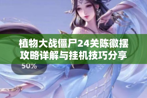 植物大战僵尸24关陈徽摆攻略详解与挂机技巧分享