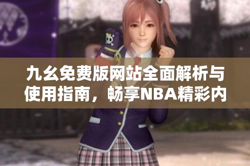 九幺免费版网站全面解析与使用指南，畅享NBA精彩内容