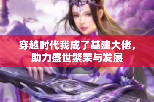 穿越时代我成了基建大佬，助力盛世繁荣与发展
