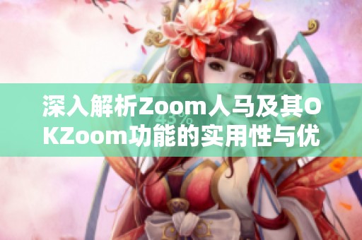 深入解析Zoom人马及其OKZoom功能的实用性与优势