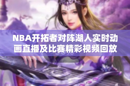 NBA开拓者对阵湖人实时动画直播及比赛精彩视频回放