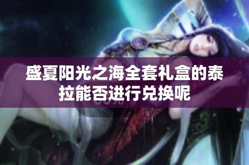 盛夏阳光之海全套礼盒的泰拉能否进行兑换呢