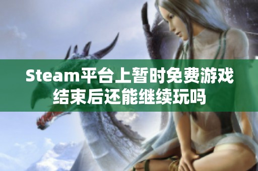 Steam平台上暂时免费游戏结束后还能继续玩吗