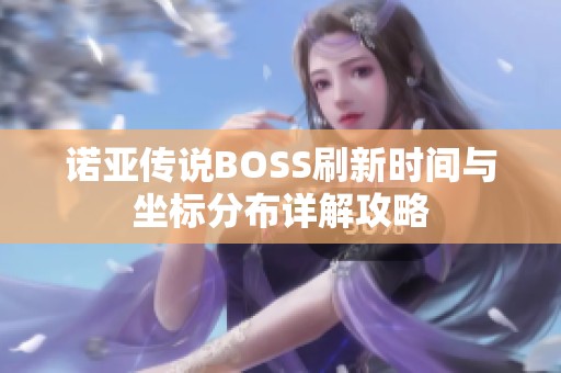 诺亚传说BOSS刷新时间与坐标分布详解攻略