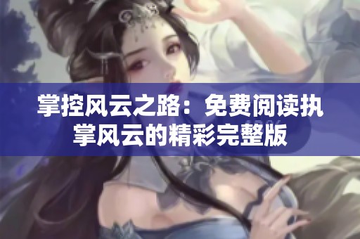 掌控风云之路：免费阅读执掌风云的精彩完整版