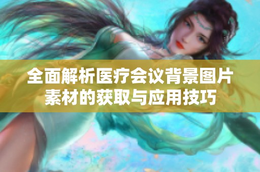 全面解析医疗会议背景图片素材的获取与应用技巧