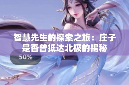 智慧先生的探索之旅：庄子是否曾抵达北极的揭秘