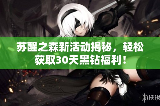 苏醒之森新活动揭秘，轻松获取30天黑钻福利！