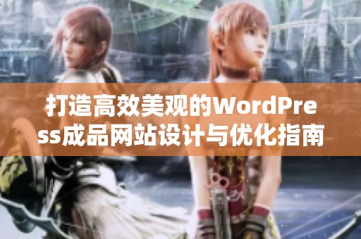 打造高效美观的WordPress成品网站设计与优化指南