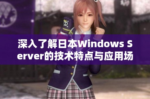 深入了解日本Windows Server的技术特点与应用场景