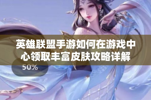 英雄联盟手游如何在游戏中心领取丰富皮肤攻略详解