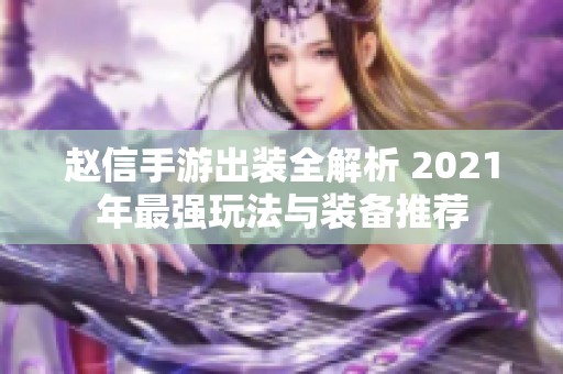 赵信手游出装全解析 2021年最强玩法与装备推荐