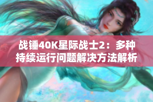 战锤40K星际战士2：多种持续运行问题解决方法解析