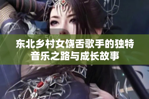 东北乡村女饶舌歌手的独特音乐之路与成长故事