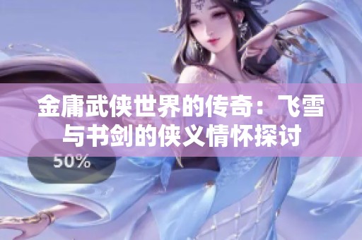 金庸武侠世界的传奇：飞雪与书剑的侠义情怀探讨