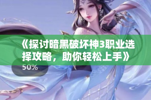 《探讨暗黑破坏神3职业选择攻略，助你轻松上手》
