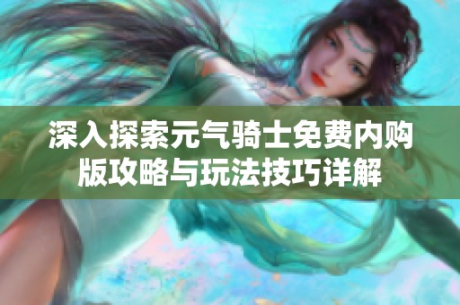 深入探索元气骑士免费内购版攻略与玩法技巧详解