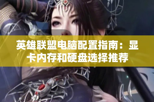 英雄联盟电脑配置指南：显卡内存和硬盘选择推荐