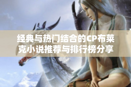 经典与热门结合的CP布莱克小说推荐与排行榜分享