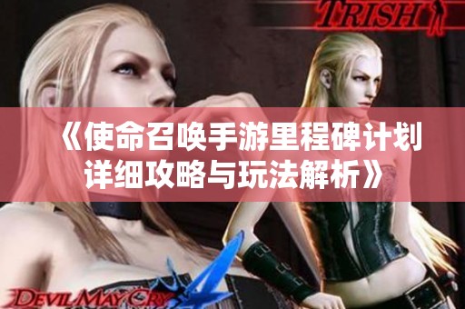 《使命召唤手游里程碑计划详细攻略与玩法解析》