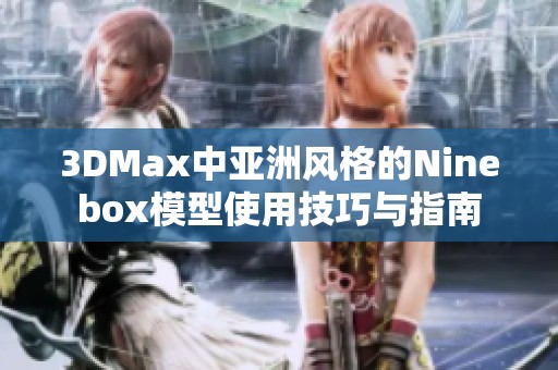 3DMax中亚洲风格的Ninebox模型使用技巧与指南