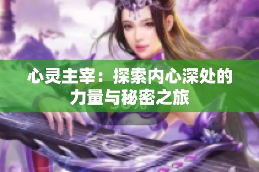 心灵主宰：探索内心深处的力量与秘密之旅