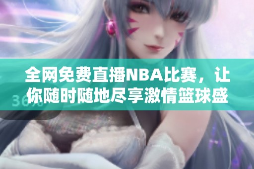 全网免费直播NBA比赛，让你随时随地尽享激情篮球盛宴