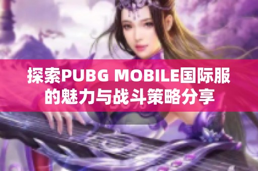 探索PUBG MOBILE国际服的魅力与战斗策略分享