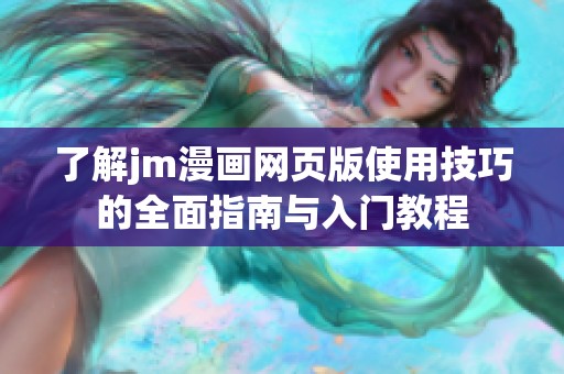 了解jm漫画网页版使用技巧的全面指南与入门教程