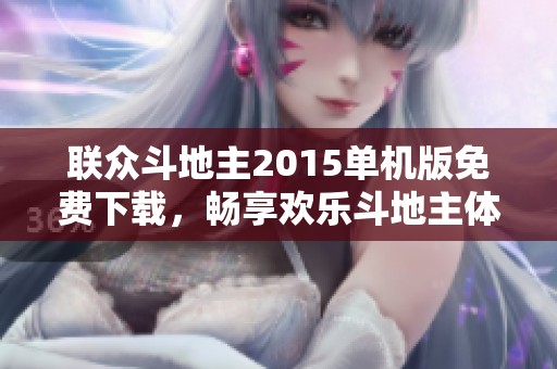 联众斗地主2015单机版免费下载，畅享欢乐斗地主体验