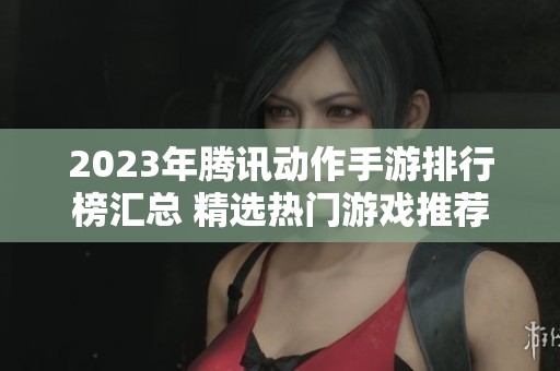 2023年腾讯动作手游排行榜汇总 精选热门游戏推荐
