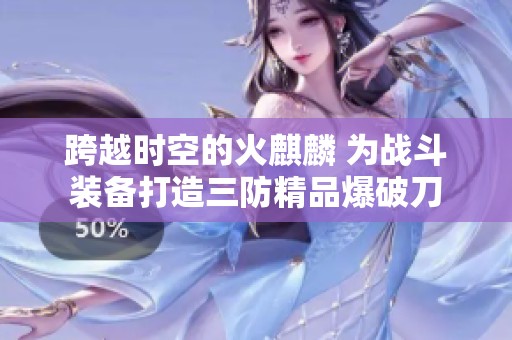 跨越时空的火麒麟 为战斗装备打造三防精品爆破刀