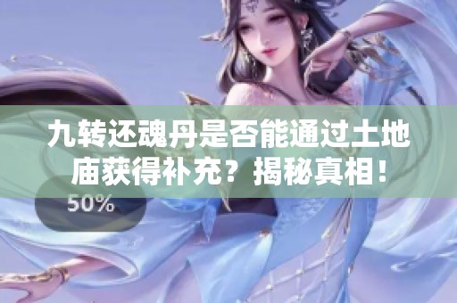 九转还魂丹是否能通过土地庙获得补充？揭秘真相！
