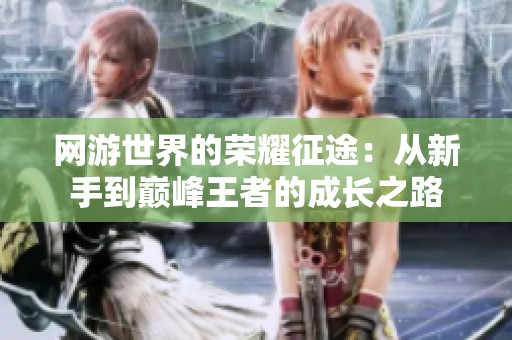 网游世界的荣耀征途：从新手到巅峰王者的成长之路